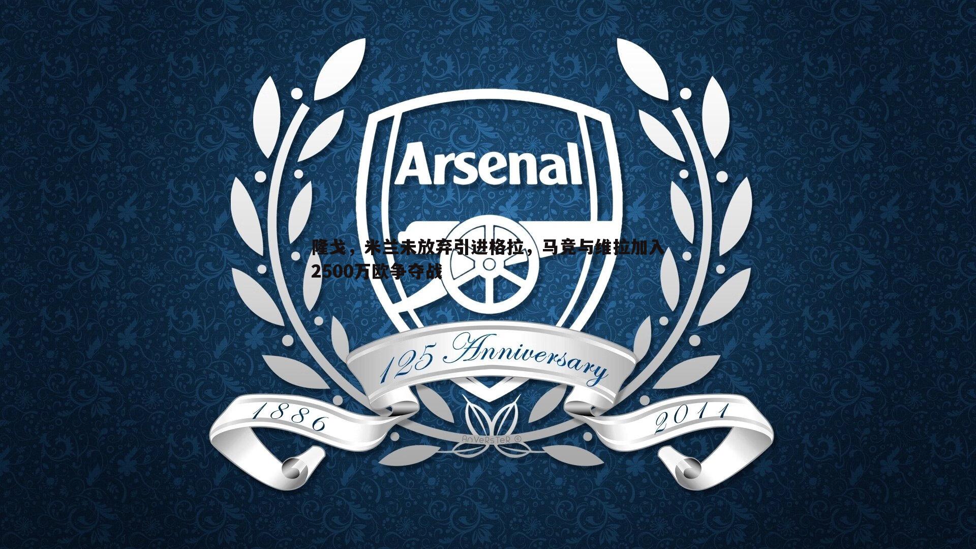 隆戈,米兰未放弃引进格拉,马竞与维拉加入2500万欧争夺战