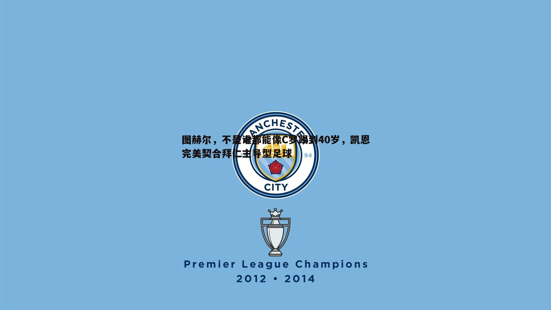 图赫尔,不是谁都能像C罗踢到40岁,凯恩完美契合拜仁主导型足球