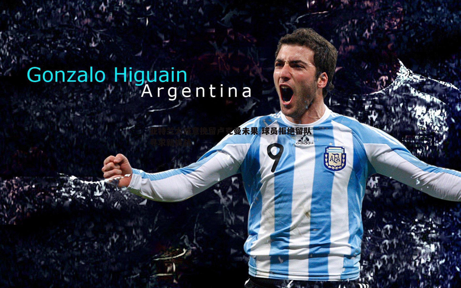 亚特兰大诚意挽留卢克曼未果 球员拒绝留队寻求新挑战