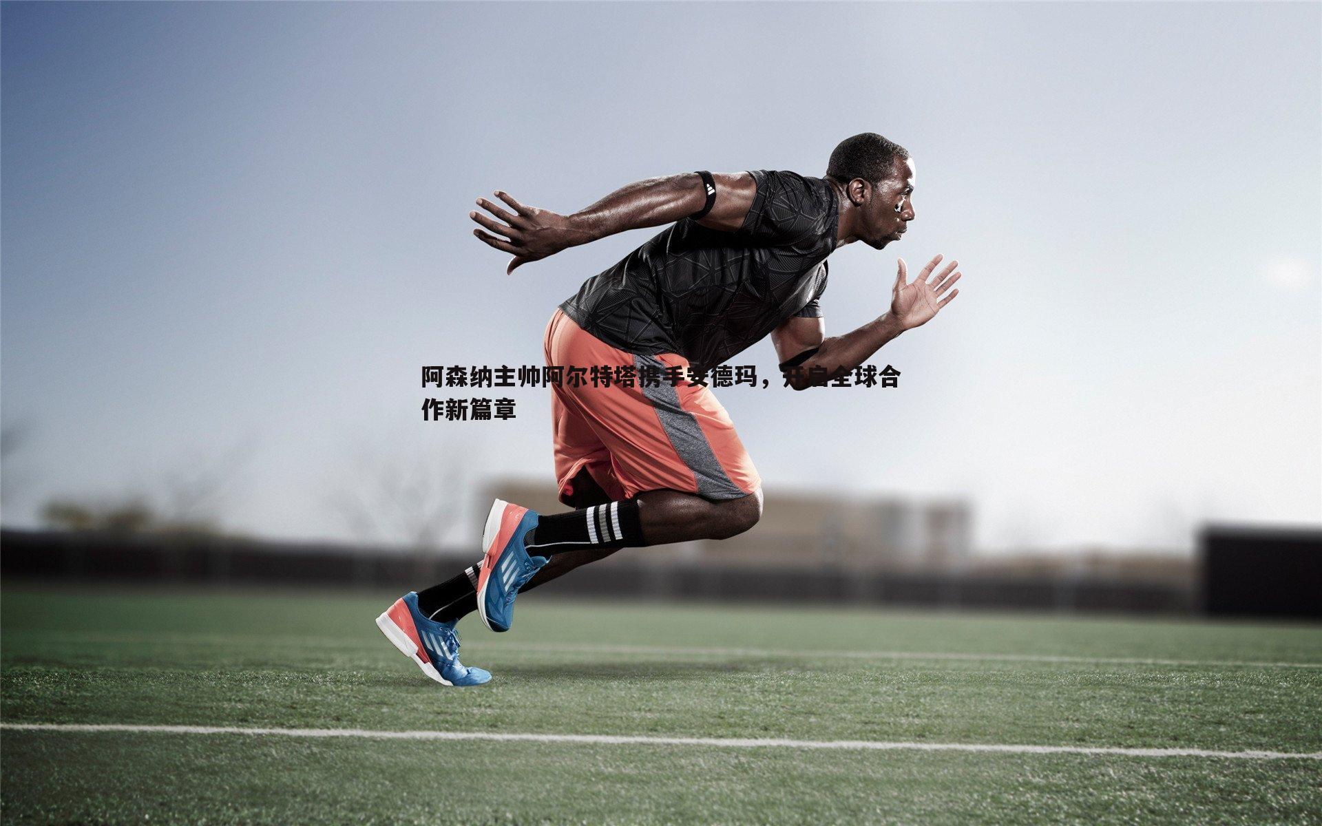 阿森纳主帅阿尔特塔携手安德玛,开启全球合作新篇章